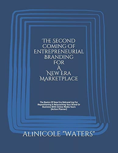 The Second Coming Of Entrepreneurial Branding For A New Era Marketplace The Basics Of New Era Rebranding For Repositioning & Relaunching Your Brand Or Business With Online Media Tours (Action Planner)