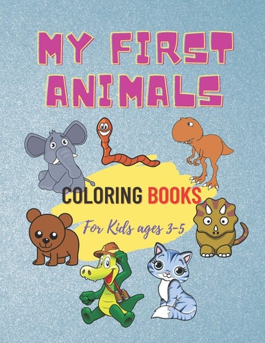 My First Animals Coloring Books For Kids Ages 3-5 Children's Coloring Books for Toddlers and Kids Ages 3-5 for Kindergarten & Preschool