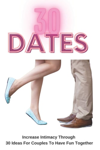 30 Dates Increase Intimacy And Romance Through 30 Ideas For Couples To Have Fun Together