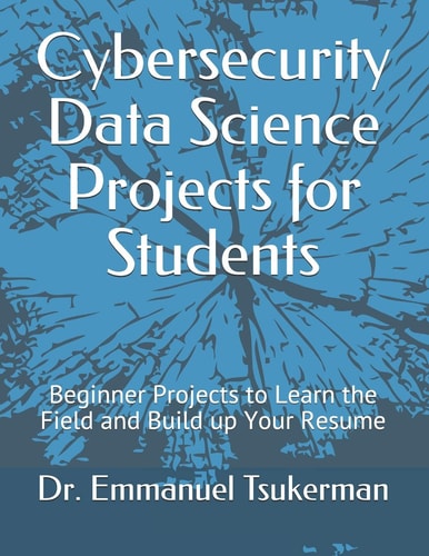 Cybersecurity Data Science Projects for Students Beginner Projects to Learn the Field and Build Up Your Resume