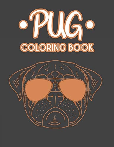 Pug Coloring Book Stress Relief And Relaxation Coloring Pages Of Pugs, Illustrations, Designs, And Patterns To Color For Adults