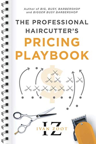The Professional Haircutter's Pricing Playbook A Workbook and Guidebook to Your Most Important Haircut Business Decisions