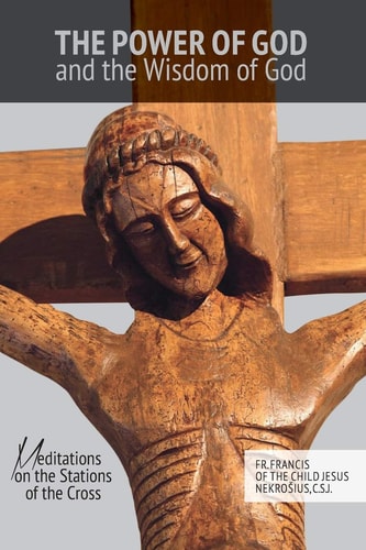 The Power of God and the Wisdom of God Meditations on the Stations of the Cross
