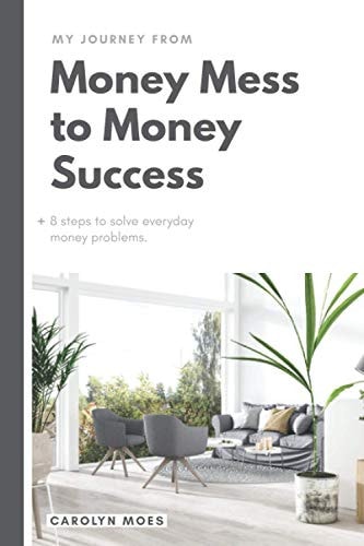 My Journey from Money Mess to Money Success + 8 Steps to Solve Everyday Money Problems