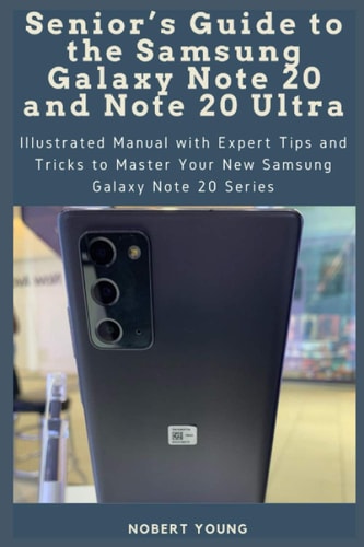 Senior's Guide to the Samsung Galaxy Note 20 and Note 20 Ultra Illustrated Manual with Expert Tips and Tricks to Master Your New Samsung Galaxy Note 20 Series