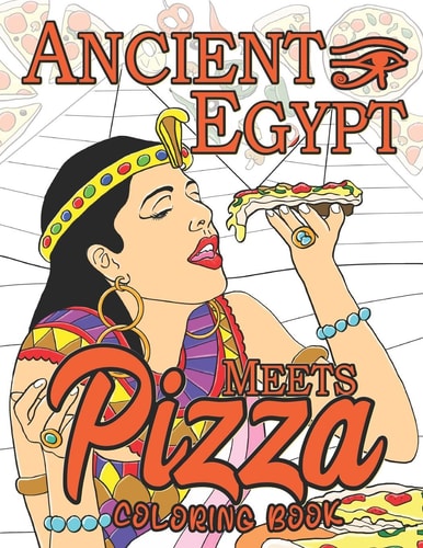 Ancient Egypt Meets Pizza A Fun Coloring Book for Party Lovers and Adults Relaxation with Pizza in Ancient Egypt Theme
