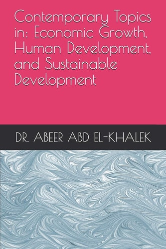 Contemporary Topics in Economic Growth, Human Development, and Sustainable Development : Pro. Dr. Abeer Abd El-Khalek 2020