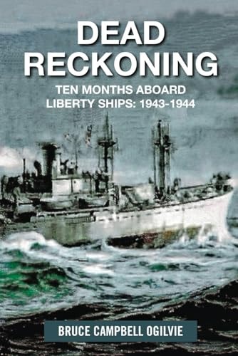 Dead Reckoning Ten Months Aboard Liberty Ships 1943-1944