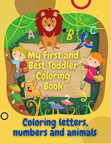 My First and Best Toddler Coloring Book Coloring Book for Toddlers - Fun with Coloring Letters and Animals, In Addition to Numbers and Shapes