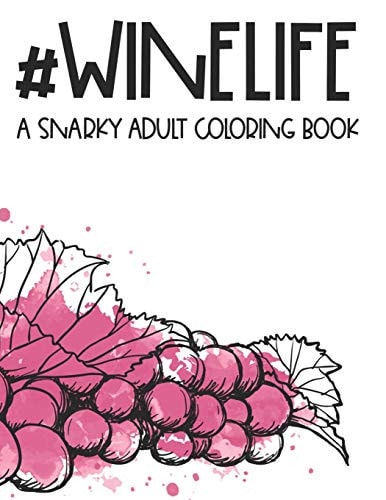 #Winelife A Snarky Adult Coloring Book A Funny And Relaxing Coloring Book For Stress Relief, Wine Illustrations And Designs To Color