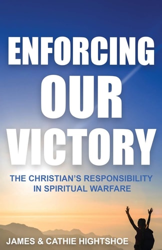 Enforcing Our Victory The Christian's Responsibility in Spiritual Warfare