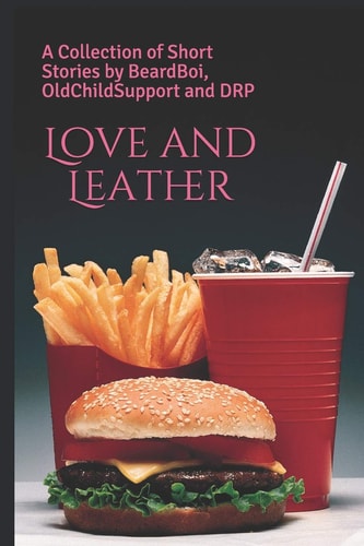 Love and Leather A Collection of Short Stories by BeardBoi, OldChildSupport and DRP