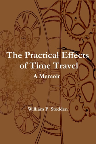 The Practical Effects of Time Travel A Memoir