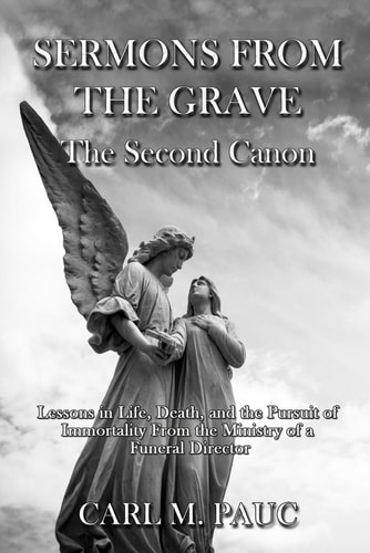 Sermons from the Grave The Second Canon: Lessons in Life, Death, and the Pursuit of Immortality from the Ministry of a Funeral Director
