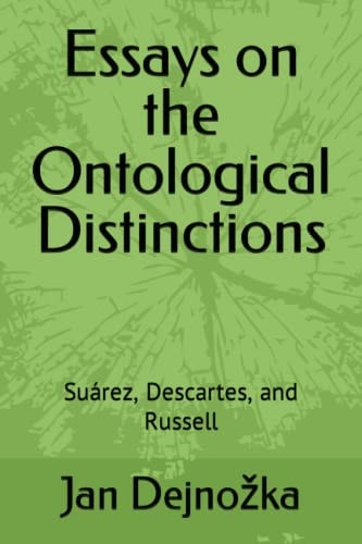 Essays on the Ontological Distinctions Suárez, Descartes, and Russell