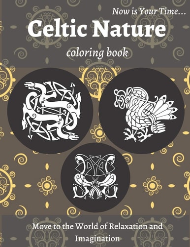 Celtic Nature Coloring Book Beautiful Nature Notebook with Celtic Designs and Patterns to Color Including Animals, Flowers, Birds for Adults Relaxation