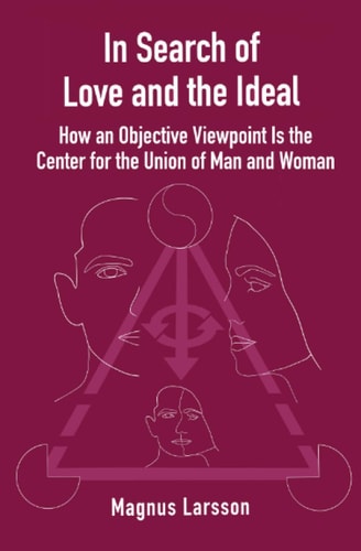 In Search of Love and the Ideal How an Objective Viewpoint Is the Center for the Union of Man and Woman