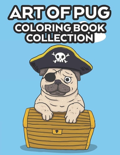 Art Of Pug Coloring Book Collection Children's Fun Coloring And Activity Pages, An Adorable Pug Illustrations Collection To Color