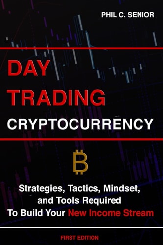 Day Trading Cryptocurrency Strategies, Tactics, Mindset, and Tools Required To Build Your New Income Stream