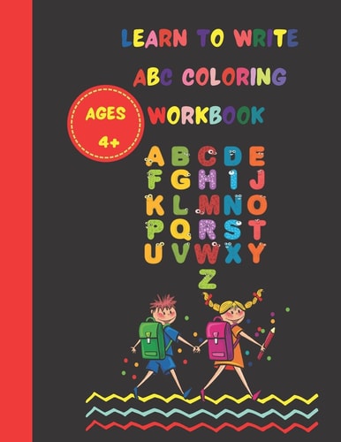 Learn-to-Write Coloring Workbook ABC Ages 4+ Teaching Kids how to Recognize Letters While Developing Skills in a Safe and Stress Free Environment.
