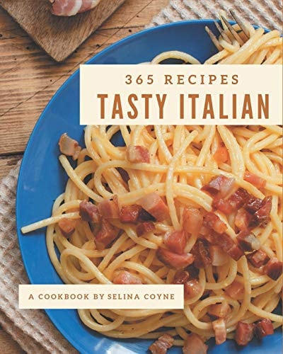 365 Tasty Italian Recipes Italian Cookbook - Your Best Friend Forever