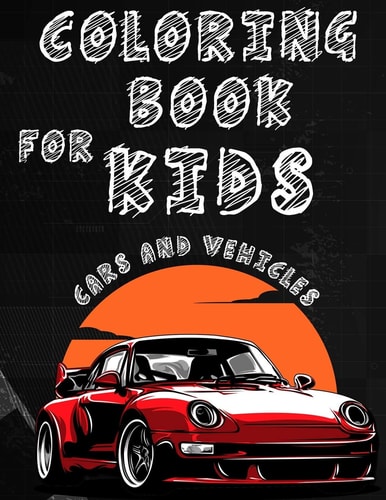 Coloring Book for Kids Cars and Vehicles Cars and Vehicles Coloring Book for Kids Ages 2-8,100 Pages to Color and Learn about Cars,Trucks& More