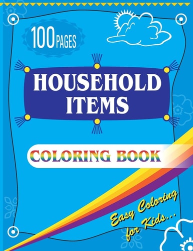 Household Items Coloring Book Easy Coloring Book for Kids - Ages 4-8 Boys, Girls 100 Pages Large (8. 5 X 11 Inches)