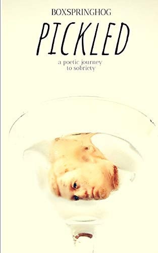 Pickled A Poetic Journey to Sobriety