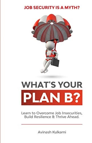 What's Your Plan B? Learn to Overcome Job Insecurities, Build Resilience and Thrive Ahead.