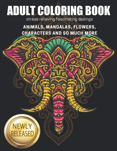 Adult Coloring Book Stress Relieving Fescinating Desings, Animals, Mandalas, Flowers, Characters And So Much More