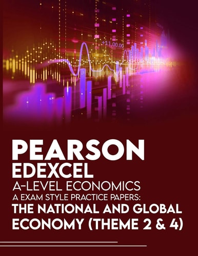 Pearson Edexcel A-Level Economics A Exam Style Practice Papers The National and Global Economy (Theme 2 & 4)