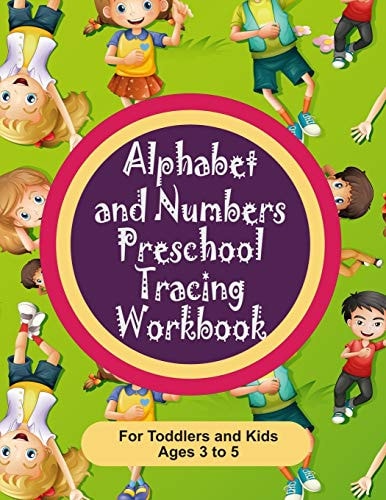Alphabet and Numbers Preschool Tracing Workbook for Toddlers and Kids Ages 3-5 Teach Your Toddler how to Write Albhabet Letters and Numbers 0 Through 9