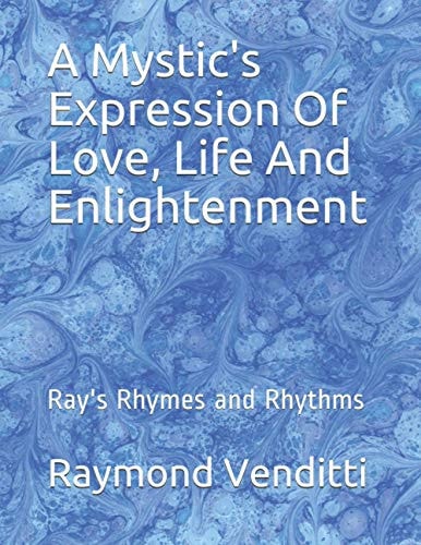 A Mystic's Expression Of Love, Life And Enlightenment Ray's Rhymes and Rhythms