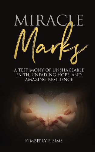 Miracle Marks A Testimony of Unshakeable Faith, Unfading Hope, and Amazing Resilience