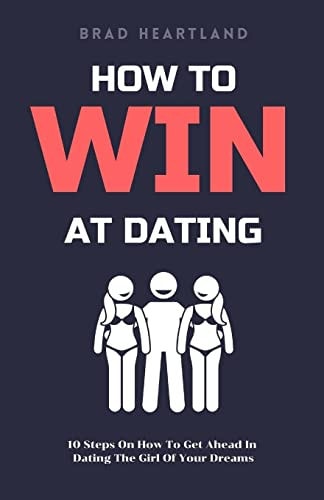 How To Win At Dating 10 Steps On How To Get Ahead In Dating The Girl Of Your Dreams
