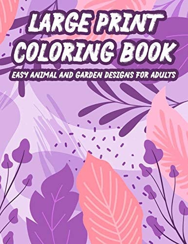 Large Print Coloring Book Easy Animal And Garden Designs For Adults Simple Illustrations, Designs, And Patterns Of Spring For Elderly Adults To Color, Relaxing Coloring Pages For Seniors