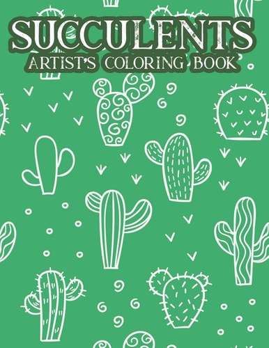 Succulents Artist's Coloring Book Cactus Coloring Pages For Relaxation, Calming Illustrations And Cacti Designs For Adults To Color