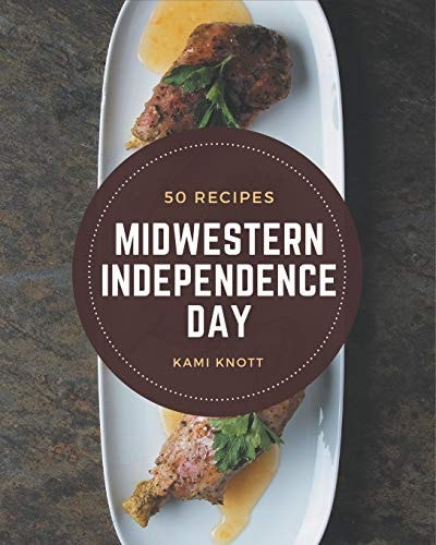 50 Midwestern Independence Day Recipes Midwestern Independence Day Cookbook - The Magic to Create Incredible Flavor!