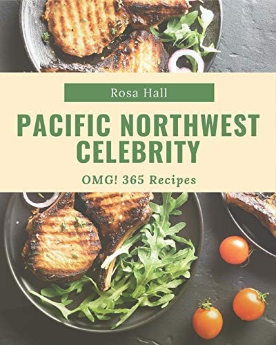 OMG! 365 Pacific Northwest Celebrity Recipes An Inspiring Pacific Northwest Celebrity Cookbook for You