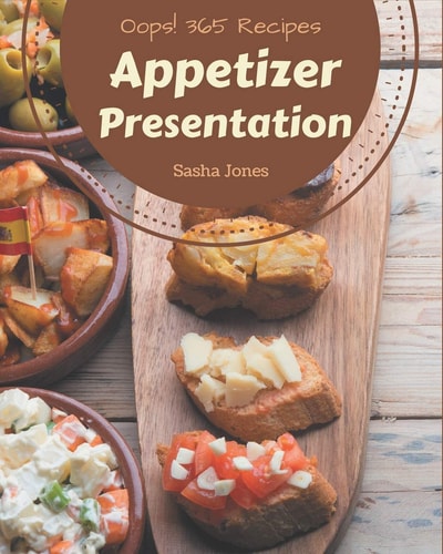 Oops! 365 Appetizer Presentation Recipes Keep Calm and Try Appetizer Presentation Cookbook