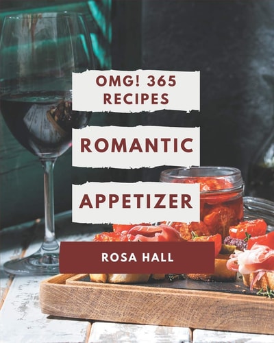 OMG! 365 Romantic Appetizer Recipes The Best Romantic Appetizer Cookbook on Earth