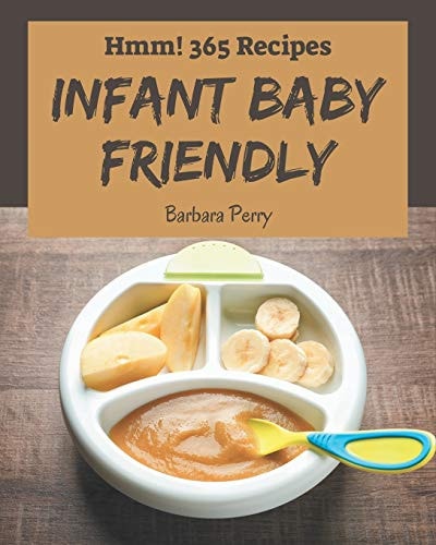 Hmm! 365 Infant Baby Friendly Recipes I Love Infant Baby Friendly Cookbook!