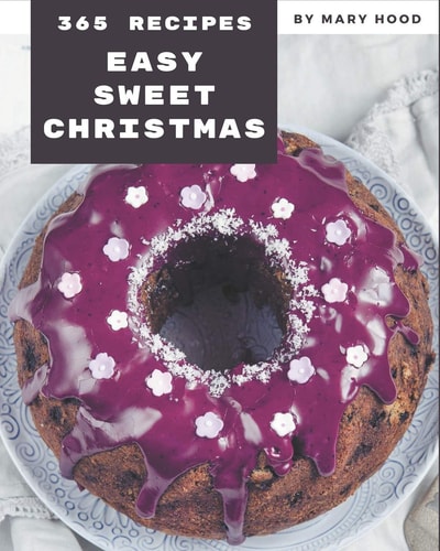365 Easy Sweet Christmas Recipes Let's Get Started with The Best Easy Sweet Christmas Cookbook!