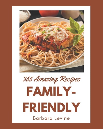 365 Amazing Family-Friendly Recipes Keep Calm and Try Family-Friendly Cookbook