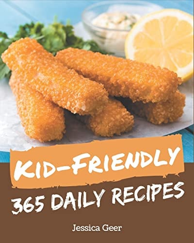 365 Daily Kid-Friendly Recipes The Best Kid-Friendly Cookbook on Earth