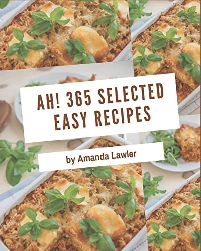 Ah! 365 Selected Easy Recipes From The Easy Cookbook To The Table