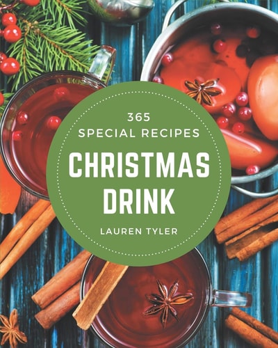 365 Special Christmas Drink Recipes Greatest Christmas Drink Cookbook of All Time