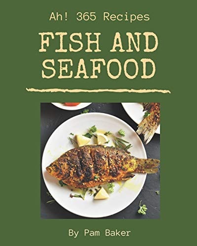 Ah! 365 Fish And Seafood Recipes A Fish And Seafood Cookbook for All Generation