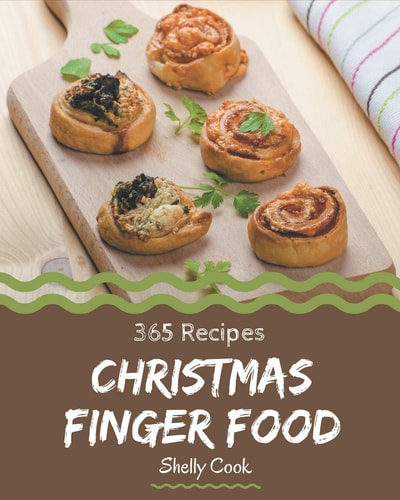 365 Christmas Finger Food Recipes A Christmas Finger Food Cookbook that Novice Can Cook