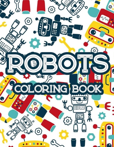Robot Coloring Book Tracing And Coloring Activity Book For Children, Amazing Robot Designs And Images To Color